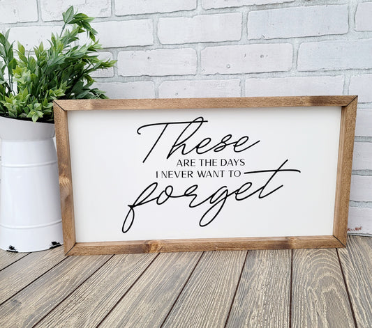 These are the days I never want to forget sign