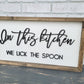 In This Kitchen We Lick The Spoon
