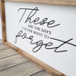 These are the days I never want to forget sign