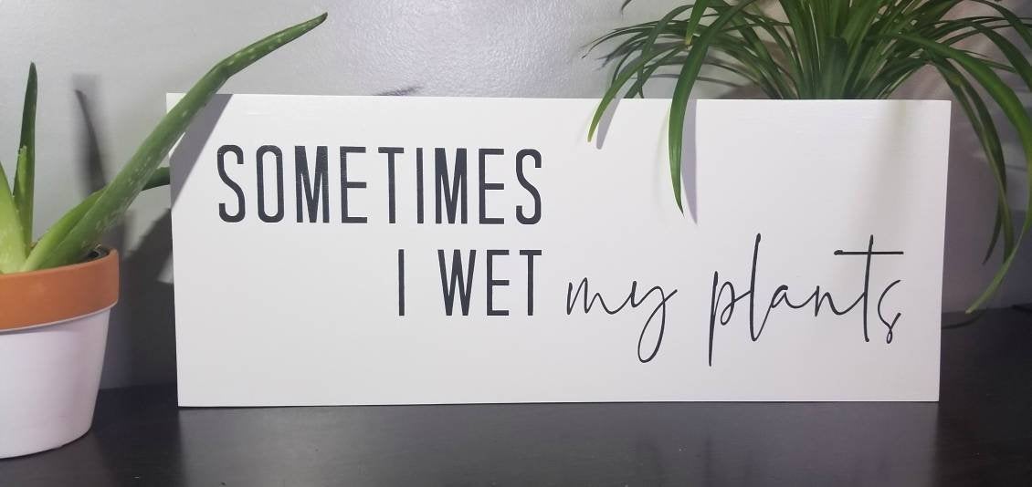 Sometimes I Wet My Plants Sign