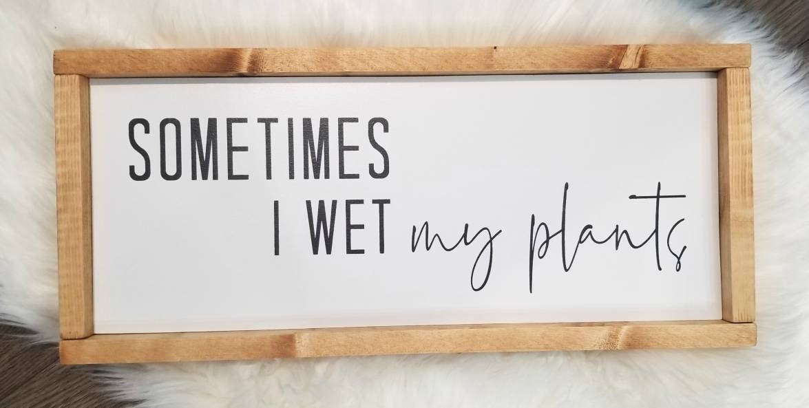 Sometimes I Wet My Plants Sign