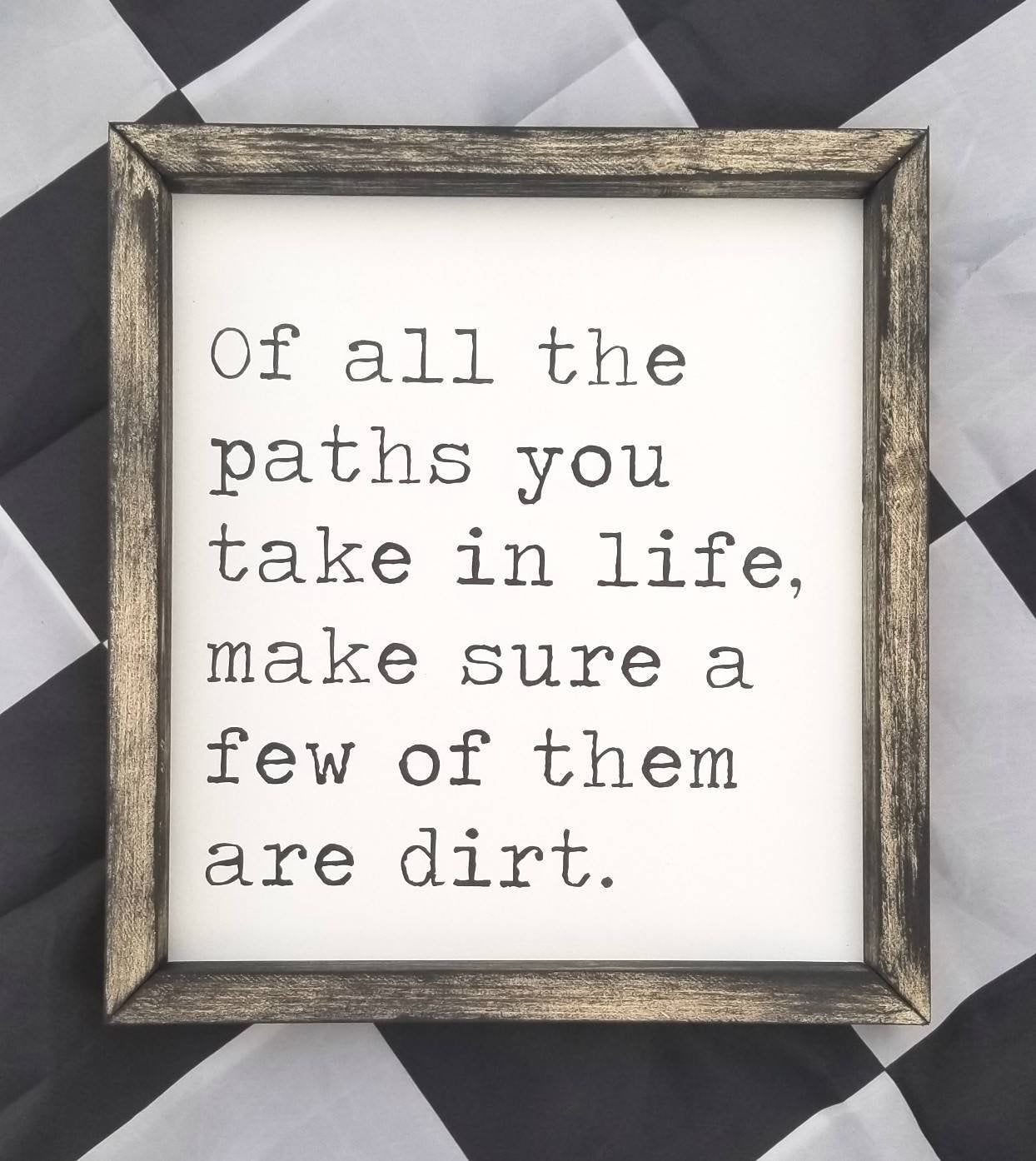 Of All the Paths in Life Make Sure A Few Are Dirt Sign