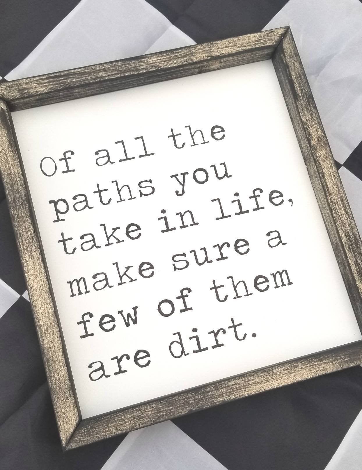 Of All the Paths in Life Make Sure A Few Are Dirt Sign